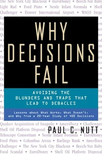 Why Decisions Fail (Avoiding the Blunders and Traps That Lead to Debacles) by Paul C. Nutt, 9781576751503
