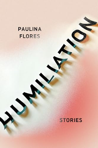 Humiliation (Stories) by Paulina Flores, Megan McDowell, 9781948226240