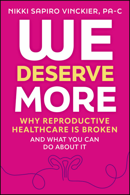 We Deserve More (Why Reproductive Healthcare is Broken--And What You Can Do About It) by Nikki Sapiro Vinckier, 9781394407798