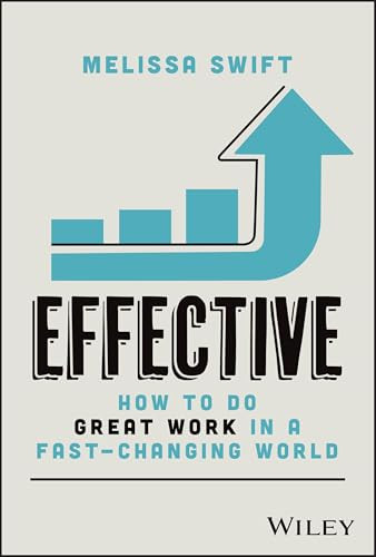 Effective (How to Do Great Work in a Fast-Changing World) by Melissa Swift, 9781394377497