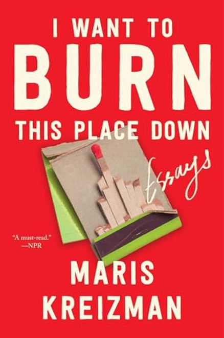 I Want to Burn this Place Down (Essays) - 9780063305830 by Maris Kreizman