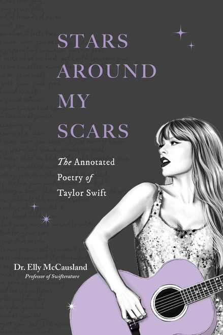 Stars Around My Scars (The Annotated Poetry of Taylor Swift) by Elly McCausland, 9798881600815