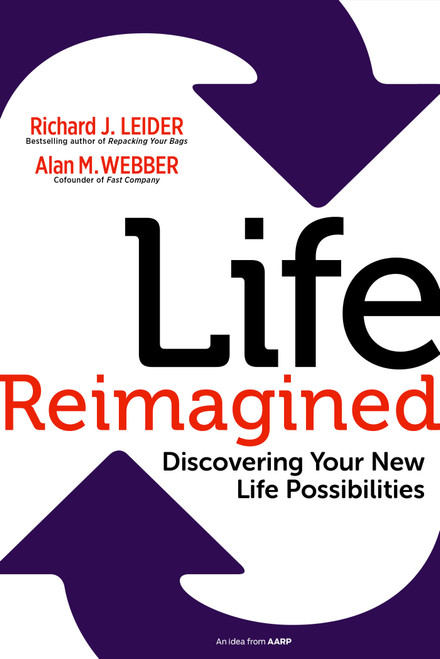 Life Reimagined (Discovering Your New Life Possibilities) by Richard J. Leider, Alan M. Webber, 9781609949327