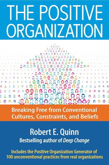 The Positive Organization (Breaking Free from Conventional Cultures, Constraints, and Beliefs) by Robert E. Quinn, 9781626565623