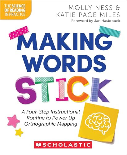 Making Words Stick: A Four-Step Instructional Routine to Power Up Orthographic Mapping by Molly Ness, Katie Pace Miles, 9781546176459