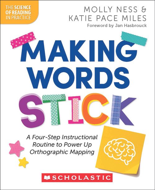 Making Words Stick: A Four-Step Instructional Routine to Power Up Orthographic Mapping by Molly Ness, Katie Pace Miles, 9781546176459