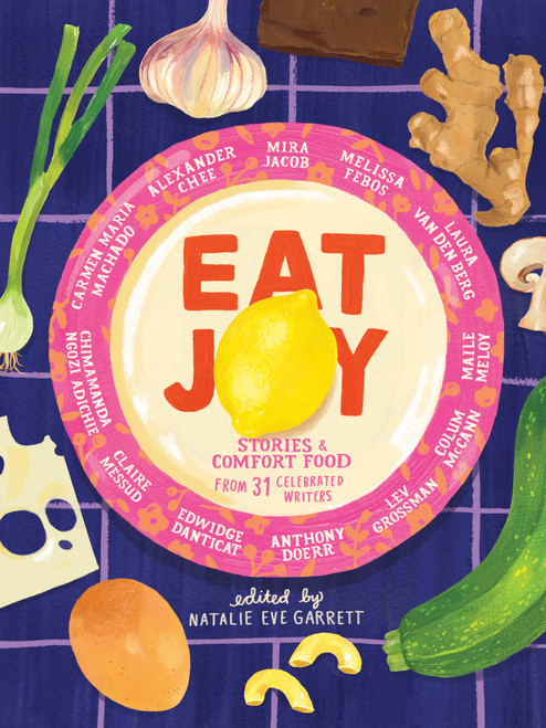 Eat Joy (Stories & Comfort Food from 31 Celebrated Writers) by Natalie Eve Garrett, 9781936787791