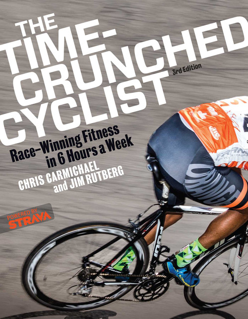The Time-Crunched Cyclist: Race-Winning Fitness in 6 Hours a Week, 3rd ed. (Race-Winning Fitness in 6 Hours a Week, 3rd Ed.) by Chris Carmichael, Jim Rutberg, 9781937715502