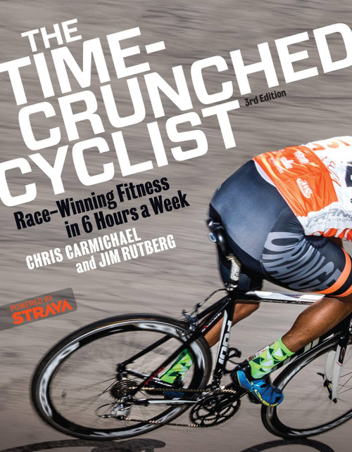 The Time-Crunched Cyclist: Race-Winning Fitness in 6 Hours a Week, 3rd ed. (Race-Winning Fitness in 6 Hours a Week, 3rd Ed.) by Chris Carmichael, Jim Rutberg, 9781937715502