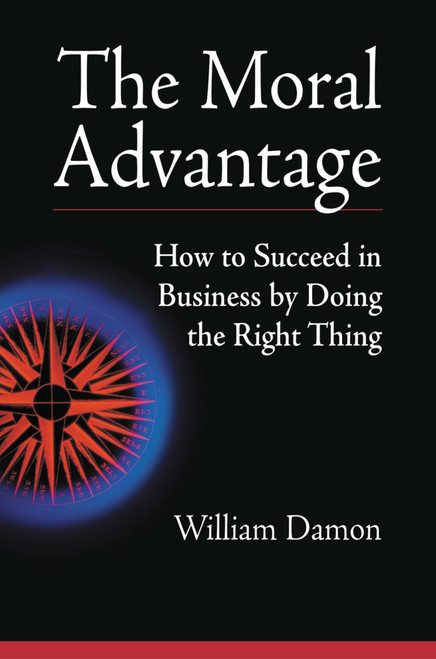 The Moral Advantage (How to Succeed in Business by Doing the Right Thing) by William Damon, 9781576752067