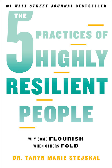 The 5 Practices of Highly Resilient People (Why Some Flourish When Others Fold) by Dr. Taryn Marie Stejskal, 9780306831621