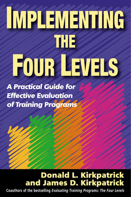 Implementing the Four Levels (A Practical Guide for Effective Evaluation of Training Programs) by Donald L. Kirkpatrick, James D. Kirkpatrick, 9781576754542