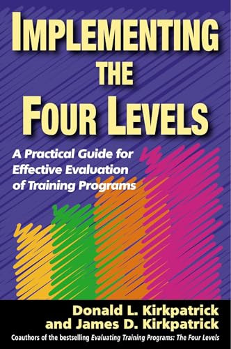 Implementing the Four Levels (A Practical Guide for Effective Evaluation of Training Programs) by Donald L. Kirkpatrick, James D. Kirkpatrick, 9781576754542