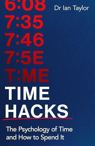 Time Hacks (The psychology of time and how to spend it) by Ian Taylor, 9780349440217