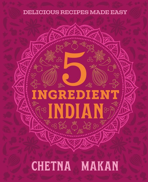 Chetna's 5-Ingredient Indian (Delicious Recipes Made Easy) by Chetna Makan, 9780600639763