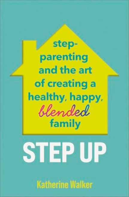 Step Up (Step-parenting and the art of creating a healthy, happy, blended family) by Katherine Walker, 9781035412167