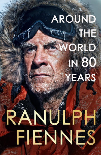 Around the World in 80 Years: Celebrating 80 years of national treasure and legendary explorer Sir Ranulph Fiennes - the perfect gift for Father's Day by Ranulph Fiennes, 9781399729734