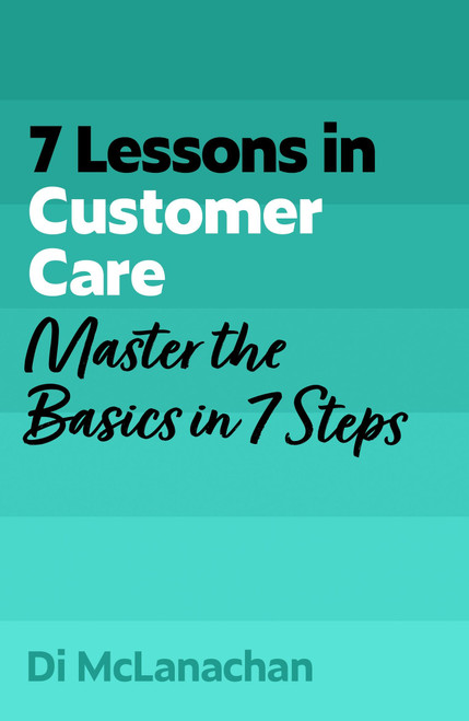 7 Lessons in Customer Care (Master the Basics in 7 Steps) by Di McLanachan, 9781399830539