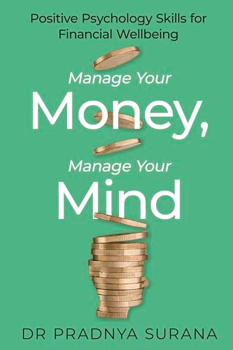 Manage Your Money, Manage Your Mind (Positive Psychology Skills for Financial Wellbeing) by Pradnya Surana, 9781472149428