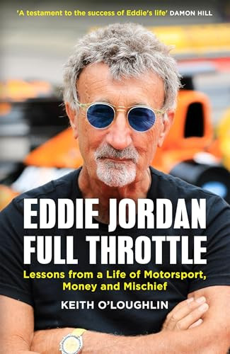 EDDIE JORDAN: FULL THROTTLE (Lessons from a Life of Motorsport, Money and Mischief) by Keith O'Loughlin, 9781529450002