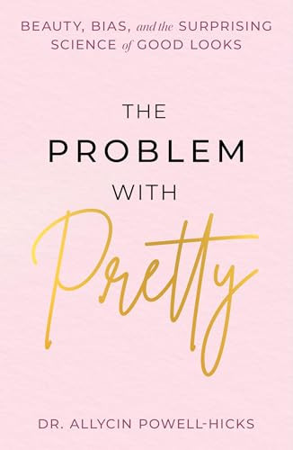 The Problem with Pretty (Beauty, Bias and the Surprising Science of Good Looks) by Allycin Powell-Hicks, 9781538772713