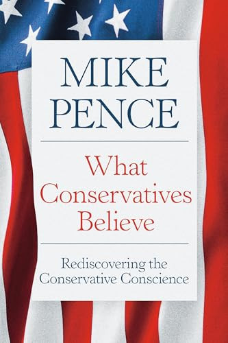 What Conservatives Believe (Rediscovering the Conservative Conscience) by Mike Pence, 9781546011637
