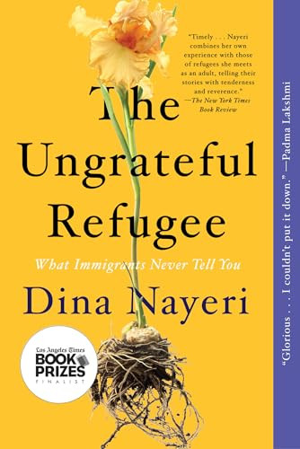 The Ungrateful Refugee (What Immigrants Never Tell You) by Dina Nayeri, 9781646220212