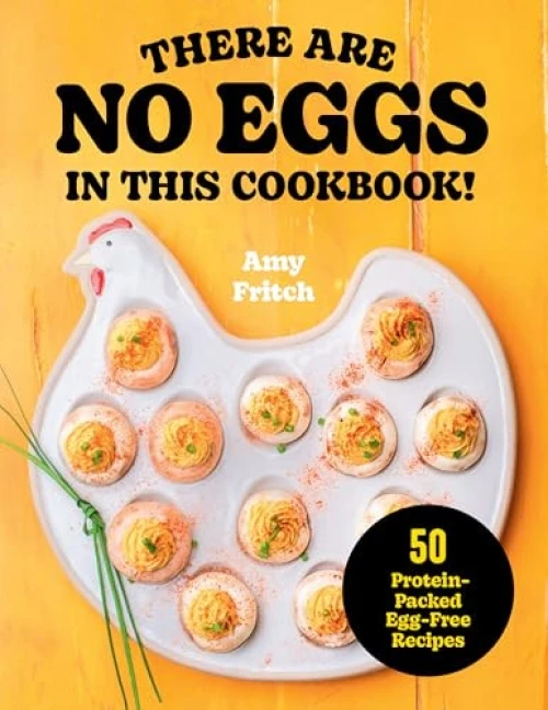 There Are No Eggs in This Cookbook! (50 Protein-Packed Egg-Free Recipes) by Amy Fritch, 9781577157960