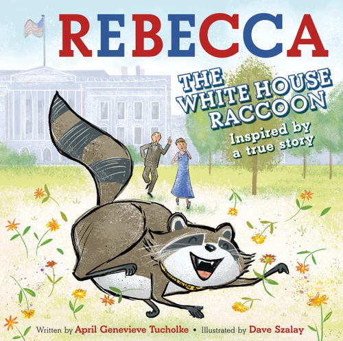 Rebecca the White House Raccoon by April Genevieve Tucholke, Dave Szalay, 9781643753584