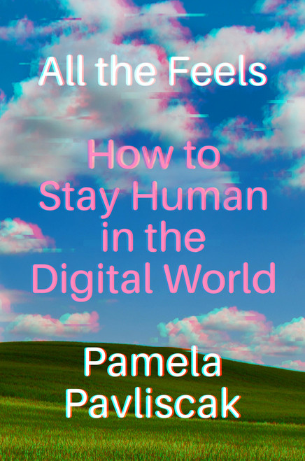 All the Feels (How to Stay Human in the Digital World) - 9781643757933 by Pamela Pavliscak, 9781643757933
