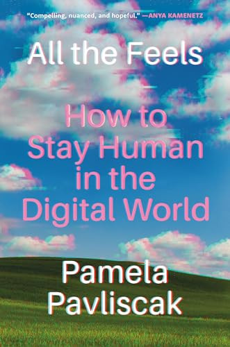 All the Feels (How to Stay Human in the Digital World) - 9781643757933 by Pamela Pavliscak