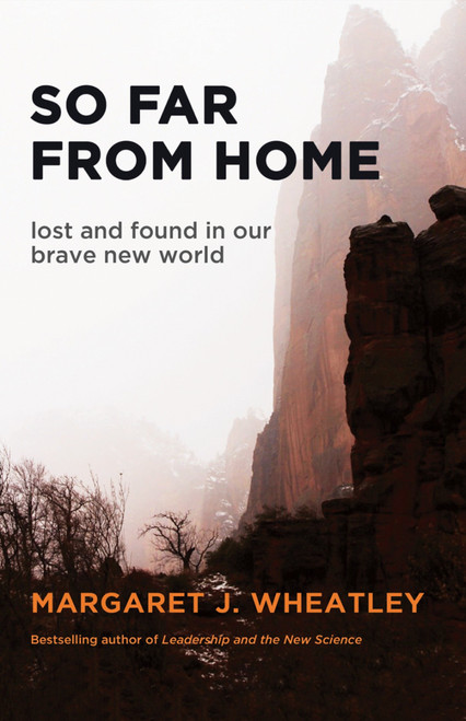 So Far from Home (Lost and Found in Our Brave New World) by Margaret J. Wheatley, 9781609945367