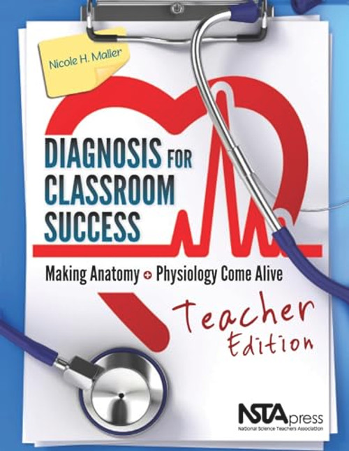 Diagnosis for Classroom Success, Teacher Edition: Making Anatomy and Physiology Come Alive by Nicole H Maller, 9781936959525