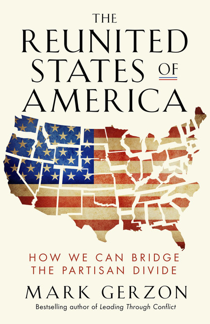 The Reunited States of America (How We Can Bridge the Partisan Divide) by Mark Gerzon, 9781626566583