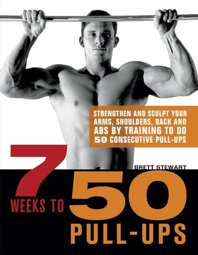 7 Weeks to 50 Pull-Ups (Strengthen and Sculpt Your Arms, Shoulders, Back, and Abs by Training to Do 50 Consecutive Pull-Ups) by Brett Stewart, 9781569759219