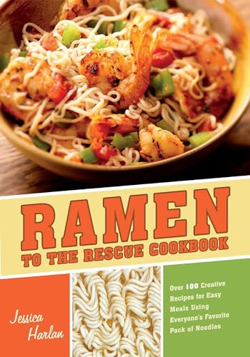 Ramen to the Rescue Cookbook (120 Creative Recipes for Easy Meals Using Everyone's Favorite Pack of Noodles) by Jessica Harlan, 9781569759905