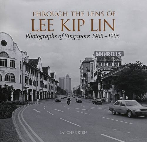 Through the Lens of Lee Kip Lin (Photographs of Singapore 1965-1995) by Lee  Kip Lin, Lai  Chee Kien, 9789814610087
