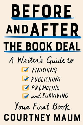 Before and After the Book Deal (A Writer's Guide to Finishing, Publishing, Promoting, and Surviving Your First Book) by Courtney Maum, 9781948226400