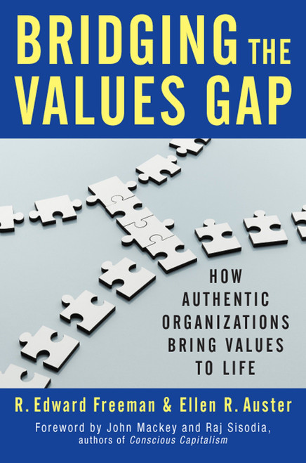 Bridging the Values Gap (How Authentic Organizations Bring Values to Life) by R. Edward Freeman, Ellen R. Auster, 9781609949563