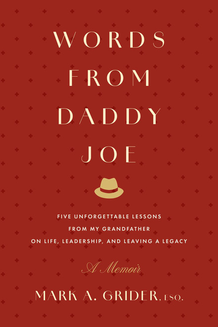 Words from Daddy Joe (Five Unforgettable Lessons from My Grandfather on Life, Leadership, and Leaving a Legacy) - 9798887508726 by Mark A. Grider
