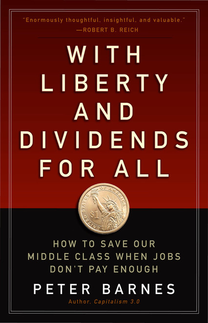 With Liberty and Dividends for All (How to Save Our Middle Class When Jobs Don't Pay Enough) by Peter Barnes, 9781626562141