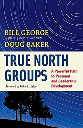 True North Groups (A Powerful Path to Personal and Leadership Development) by Bill George, Doug Baker, 9781609940072