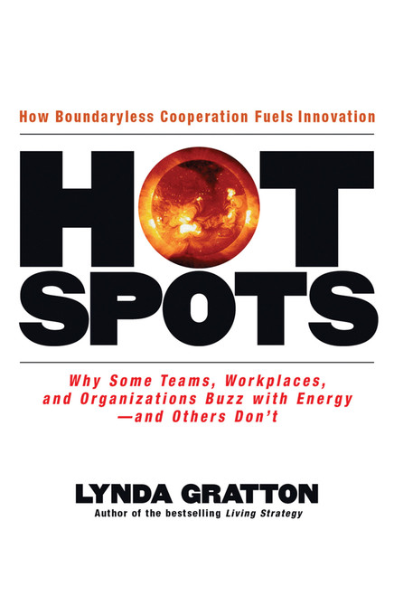 Hot Spots (Why Some Teams, Workplaces, and Organizations Buzz with Energy # and Others Don't) by Lynda Gratton, 9781576754184