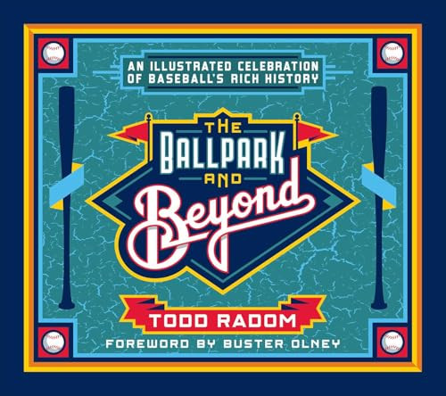 The Ballpark and Beyond (An Illustrated Celebration of Baseball's Rich History) by Todd Radom, Buster Olney, 9781683585145