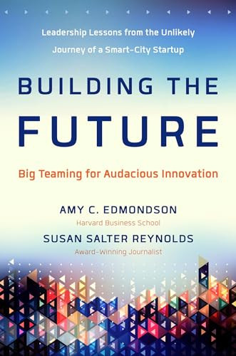 Building the Future (Big Teaming for Audacious Innovation) by Amy Edmondson, Susan Salter Reynolds, 9781626564190