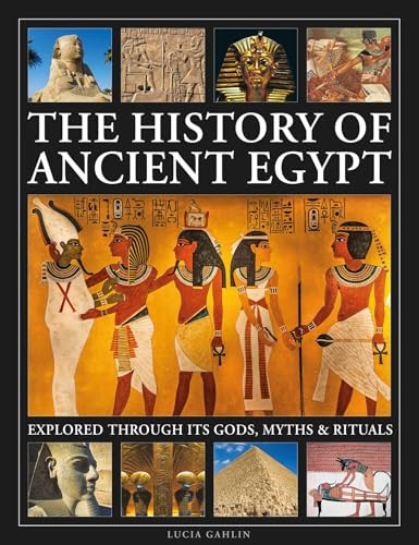 The History of Ancient Egypt Explored Through its Gods, Myths and Rituals (History of Ancient Egypt Explored Through its Gods, Myths and Rituals) by Lucia Gahlin, 9780754836117