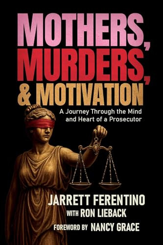 Mothers, Murders, and Motivation (A Journey Through the Mind and Heart of a Prosecutor) by Jarrett Ferentino, Ron Lieback, Nancy Grace, 9798895654620