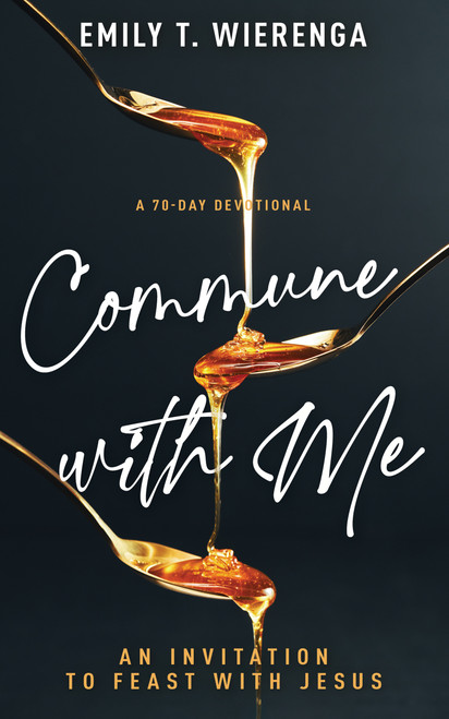 Commune with Me (An Invitation to Feast with Jesus (A 70-Day Devotional)) by Emily T. Wierenga, 9798887696539