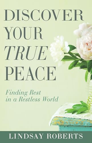 Discover Your True Peace (Finding Rest in a Restless World) by Lindsay Roberts, Terri Savelle Foy, 9798887696553