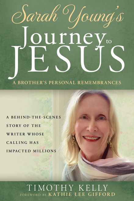 Sarah Young's Journey to Jesus (A Brother's Personal Remembrances (A Behind-the-Scenes Story of the Writer Whose Calling Has Impacted Millions)) by Timothy Kelly, Sarah Young, Kathie Lee Gifford, 9798887696713
